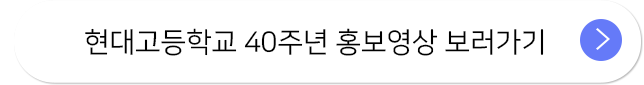 현대고등학교 40주년 홍보영상 보러가기